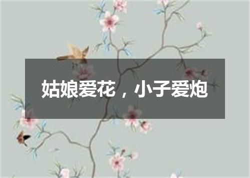 姑娘爱花，小子爱炮