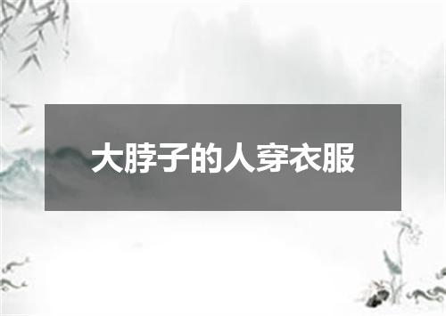 大脖子的人穿衣服
