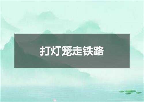打灯笼走铁路