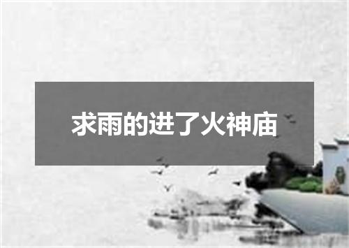 求雨的进了火神庙