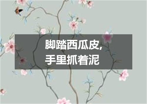 脚踏西瓜皮,手里抓着泥