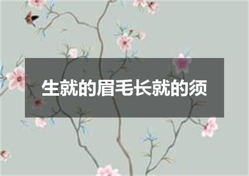 生就的眉毛长就的须