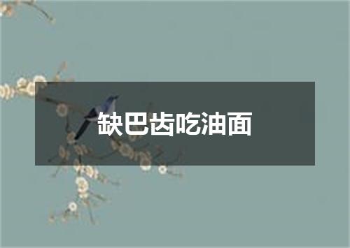 缺巴齿吃油面