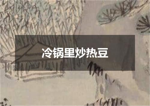 冷锅里炒热豆