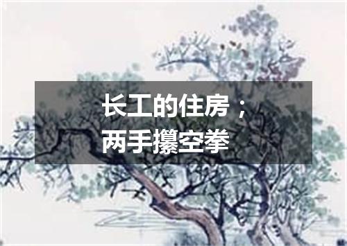 长工的住房；两手攥空拳