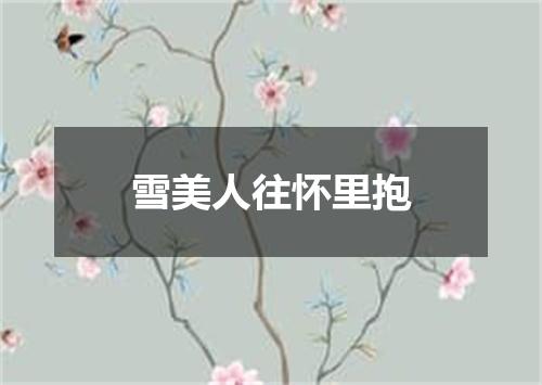 雪美人往怀里抱