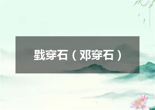 戥穿石（邓穿石）