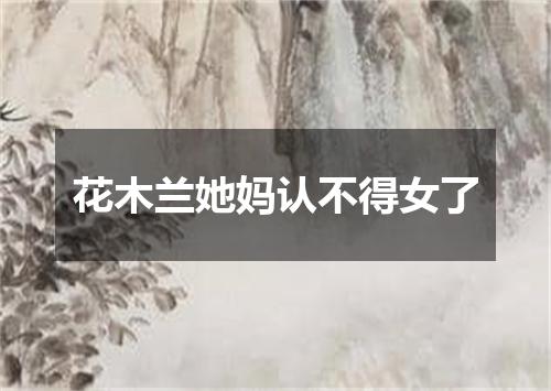 花木兰她妈认不得女了