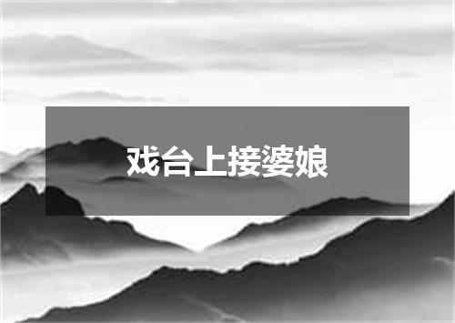 戏台上接婆娘