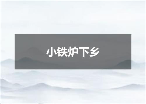 小铁炉下乡