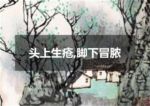 头上生疮,脚下冒脓