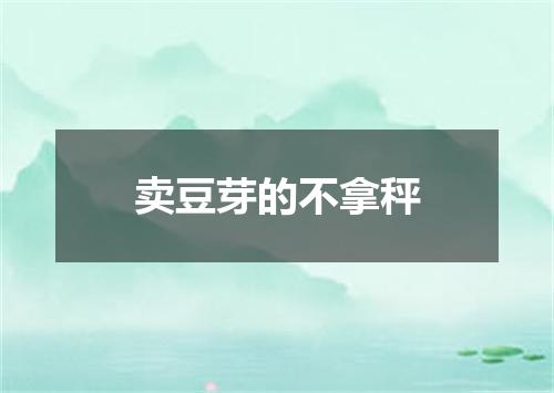 卖豆芽的不拿秤