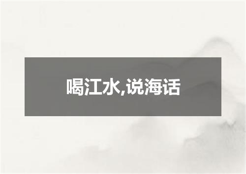 喝江水,说海话