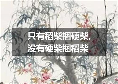 只有稻柴捆硬柴,没有硬柴捆稻柴