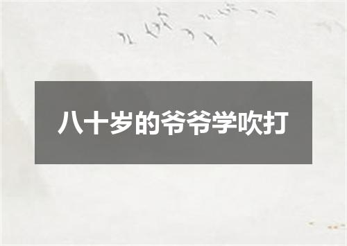 八十岁的爷爷学吹打