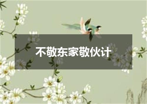 不敬东家敬伙计