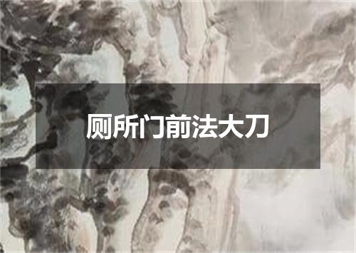 厕所门前法大刀