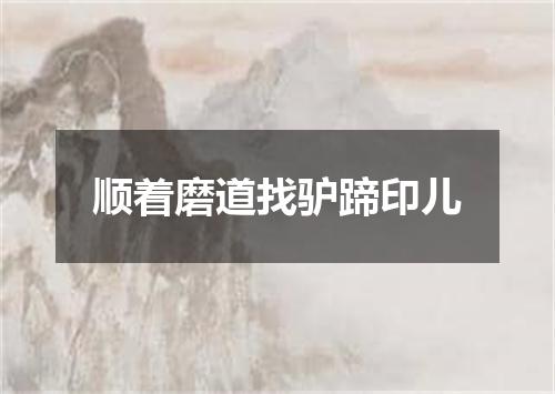 顺着磨道找驴蹄印儿