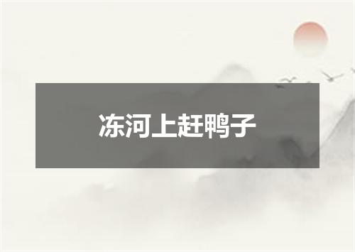 冻河上赶鸭子