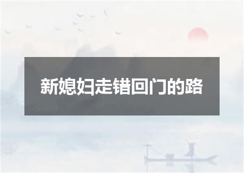 新媳妇走错回门的路