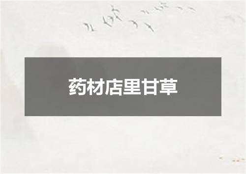 药材店里甘草