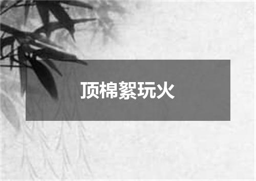 顶棉絮玩火