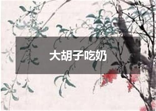 大胡子吃奶