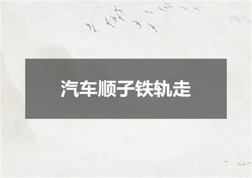 汽车顺子铁轨走