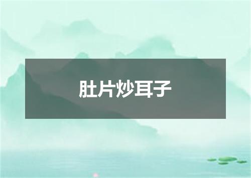肚片炒耳子