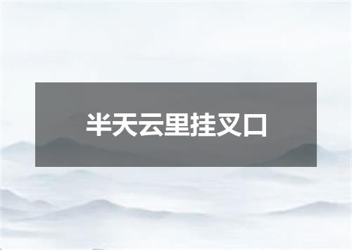 半天云里挂叉口