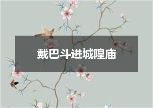 戴巴斗进城隍庙