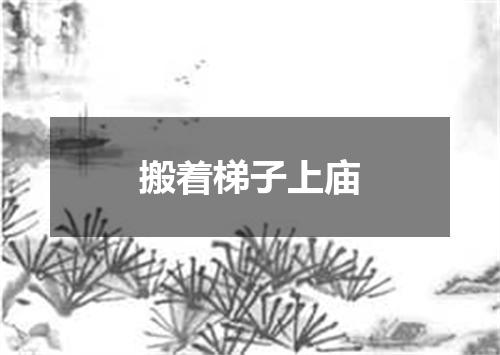 搬着梯子上庙