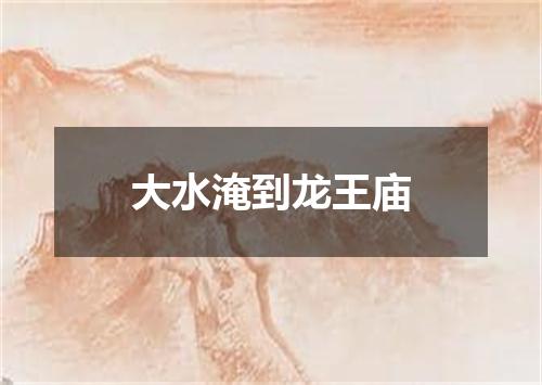 大水淹到龙王庙