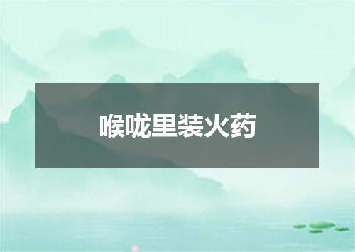 喉咙里装火药