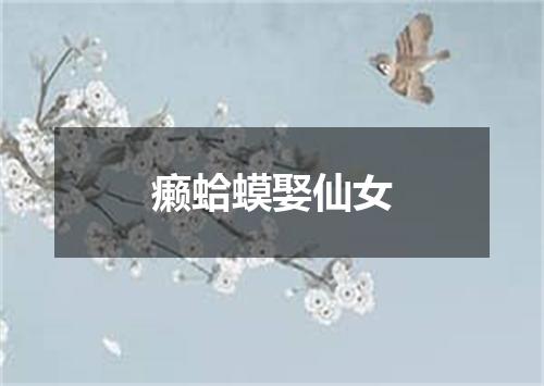 癞蛤蟆娶仙女
