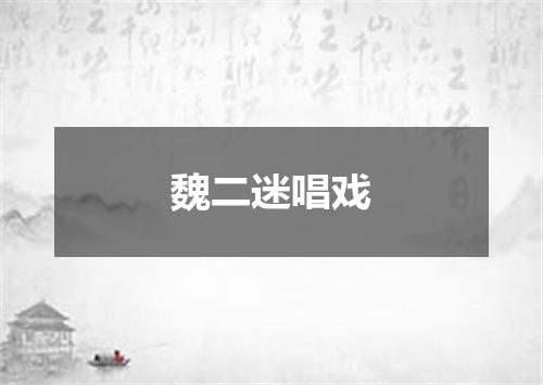 魏二迷唱戏