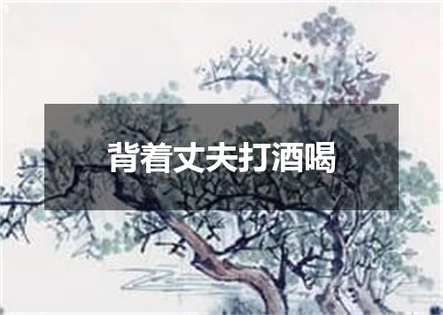 背着丈夫打酒喝