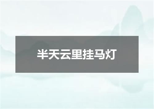 半天云里挂马灯