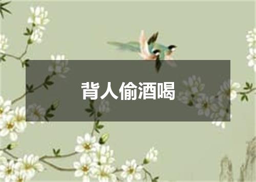 背人偷酒喝