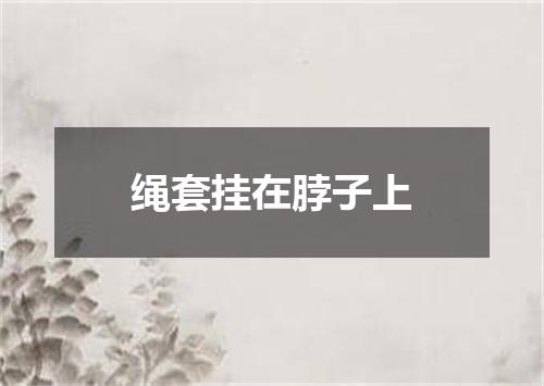 绳套挂在脖子上