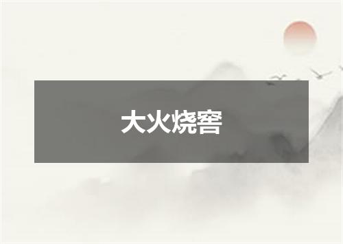 大火烧窖
