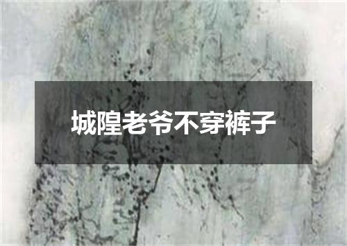 城隍老爷不穿裤子