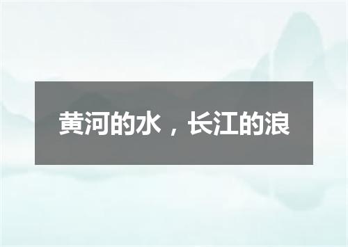 黄河的水，长江的浪