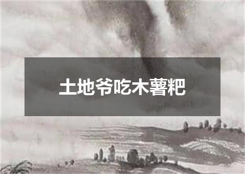 土地爷吃木薯粑
