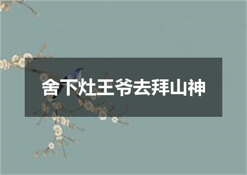 舍下灶王爷去拜山神