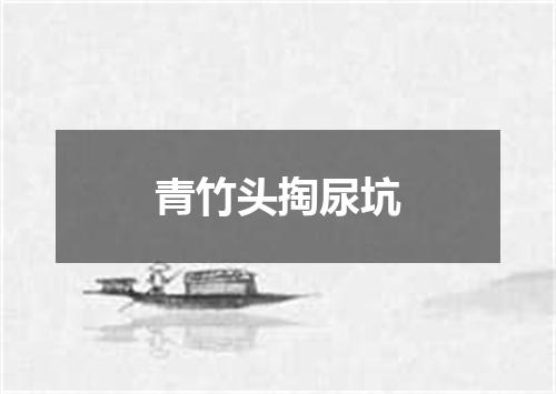 青竹头掏尿坑