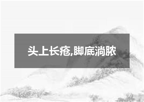 头上长疮,脚底淌脓