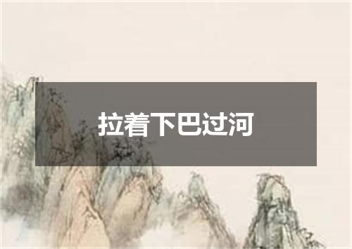 拉着下巴过河