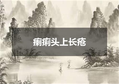 瘌痢头上长疮