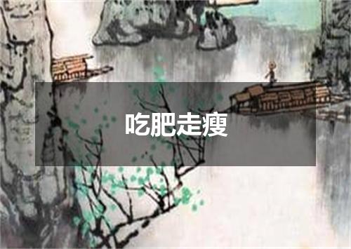 吃肥走瘦